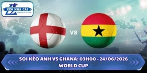 Soi kèo Anh vs Ghana: 03h00 - 24/06/2026 - World Cup 5 Soi kèo Anh vs Ghana