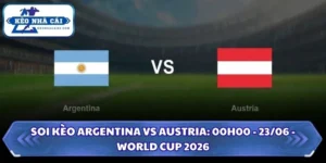 Soi Kèo Argentina vs Austria: 00h00 - 23/06 - World Cup 2026 8 Soi kèo Argentina vs Austria