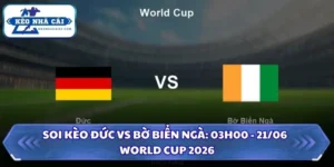 Soi Kèo Đức vs Bờ Biển Ngà: 03h00 - 21/06 - World Cup 2026 9 Soi kèo Đức vs Bờ Biển Ngà