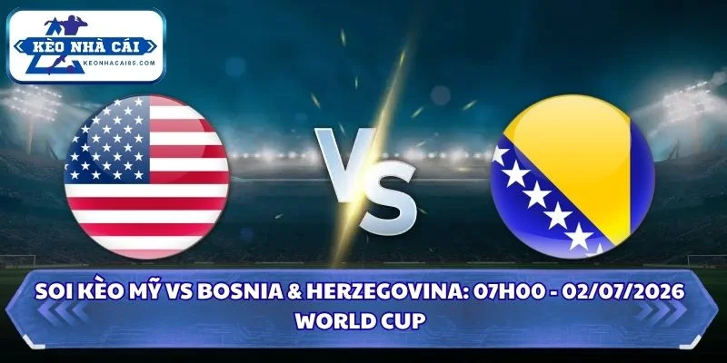 Soi kèo Mỹ vs Bosnia & Herzegovina: 07h00 - 02/07 - World Cup 2026 1 Soi kèo Mỹ vs Bosnia & Herzegovina