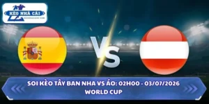 Soi kèo Tây Ban Nha vs Áo: 02h00 - 03/07 - World Cup 2026 16 Soi kèo Tây Ban Nha vs Áo