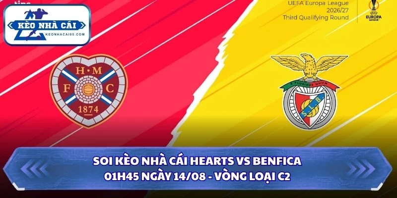Soi Kèo Nhà Cái Hearts Vs Benfica Lúc 01H45 Ngày 14/08 - Vòng Loại C2 3 Soi kèo nhà cái Hearts vs Benfica