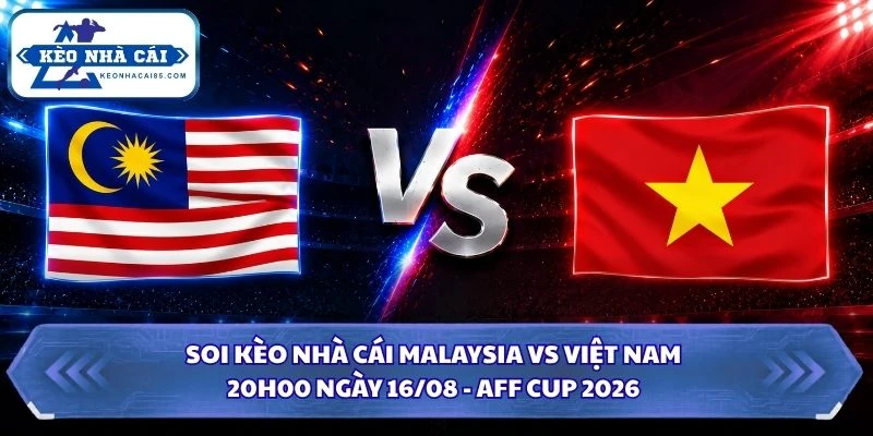 Soi Kèo Nhà Cái Malaysia Vs Việt Nam Lúc 20H00 Ngày 16/08 - AFF Cup 2026 1 Soi kèo nhà cái Malaysia vs Việt Nam