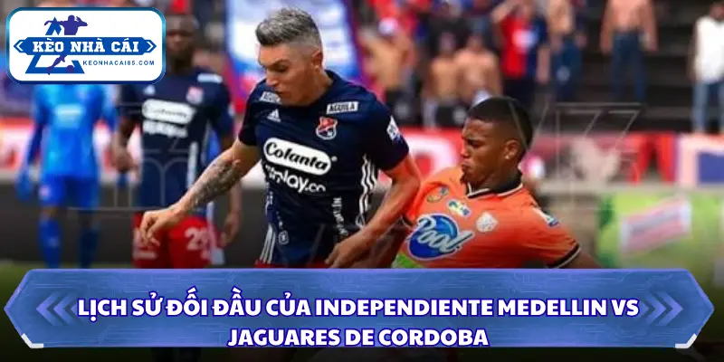 Lịch sử đấu của trận Independiente Medellin vs Jaguares De Cordoba