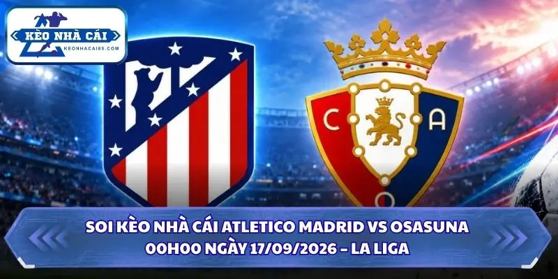 Soi Kèo Nhà Cái Atletico Madrid vs Osasuna lúc 00h00 ngày 17/09/2026 – La Liga 2 Soi kèo nhà cái Atletico Madrid vs Osasuna