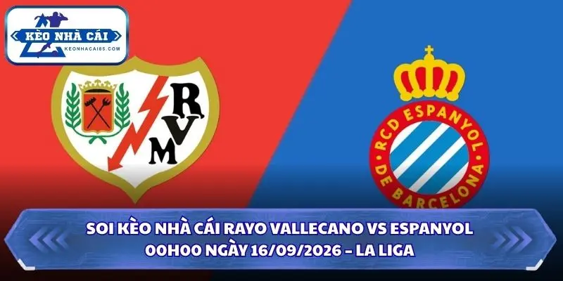 Soi Kèo Nhà Cái Rayo Vallecano Vs Espanyol Lúc 00h00 Ngày 16/09/2026 – La Liga 3 Soi kèo nhà cái Rayo Vallecano vs Espanyol