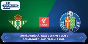 Soi Kèo Nhà Cái Real Betis vs Getafe Lúc 00h00 Ngày 18/09/2026 - La Liga 5 Soi kèo nhà cái Real Betis vs Getafe