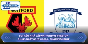 Soi Kèo Nhà Cái Watford Vs Preston 01h45 Ngày 09/09/2026 - Championship 13 Soi kèo nhà cái Watford vs Preston