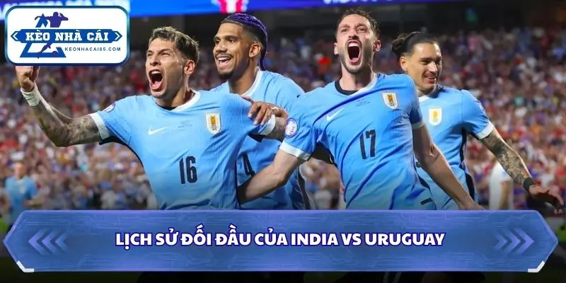 Soi Kèo Nhà Cái India vs Uruguay 21h00 Ngày 06/10/2026 - Giao Hữu Quốc Tế 2 Soi kèo nhà cái India vs Uruguay qua các lần đụng độ trước