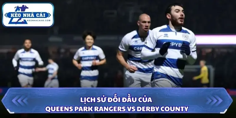 Soi Kèo Nhà Cái Queens Park Rangers vs Derby County Lúc 01h45 Ngày 15/10/2026 – Giải Vô Địch Anh 2 Nhìn lại các lần đụng độ gần đây giữa QPR và Derby County