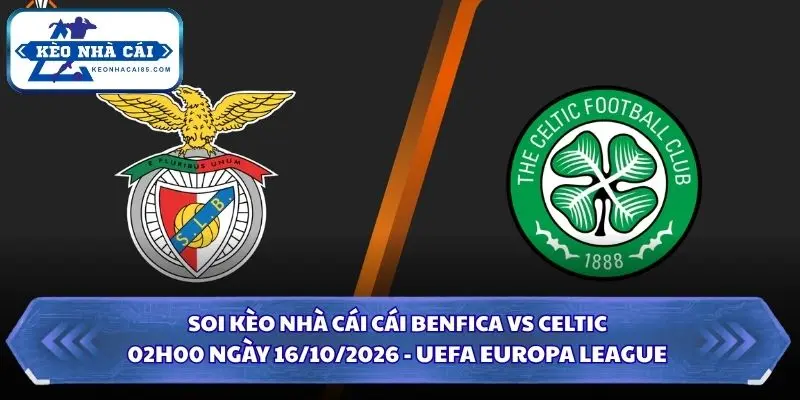 Soi Kèo Nhà Cái Benfica vs Celtic Lúc 02h00 Ngày 16/10/2026 - UEFA Europa League 3 Soi kèo nhà cái Benfica vs Celtic