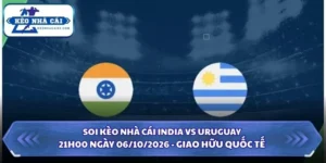 Soi Kèo Nhà Cái India vs Uruguay 21h00 Ngày 06/10/2026 - Giao Hữu Quốc Tế 11 Soi kèo nhà cái India vs Uruguay
