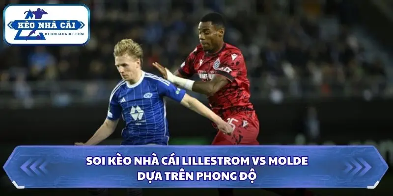 Soi Kèo Nhà Cái Lillestrom vs Molde Lúc 00h15 Ngày 12/10/2026 – Eliteserien Na Uy 1 Góc nhìn phong độ hai đội bóng trước trận đấu Eliteserien