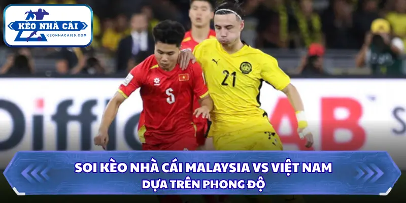 Phong độ gần đây của Malaysia và Việt Nam trước trận đấu