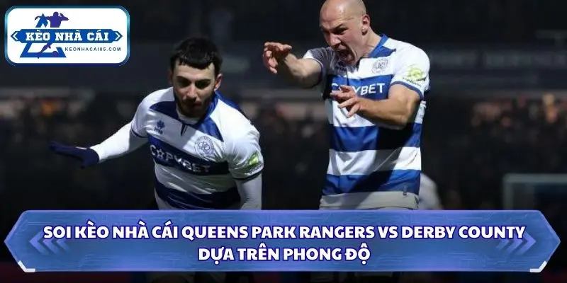 Soi Kèo Nhà Cái Queens Park Rangers vs Derby County Lúc 01h45 Ngày 15/10/2026 – Giải Vô Địch Anh 1 Góc nhìn phong độ hai đội bóng trước trận đấu quan trọng